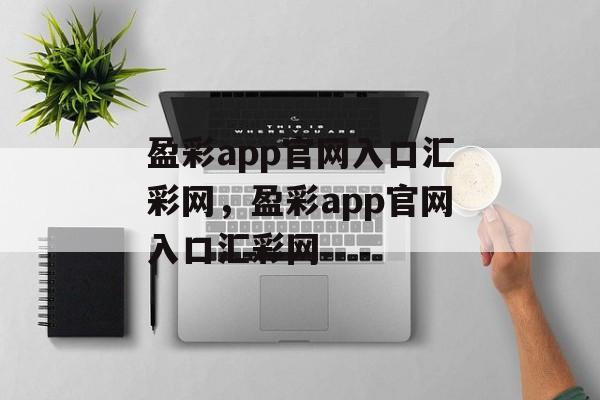 盈彩app官网入口汇彩网，盈彩app官网入口汇彩网