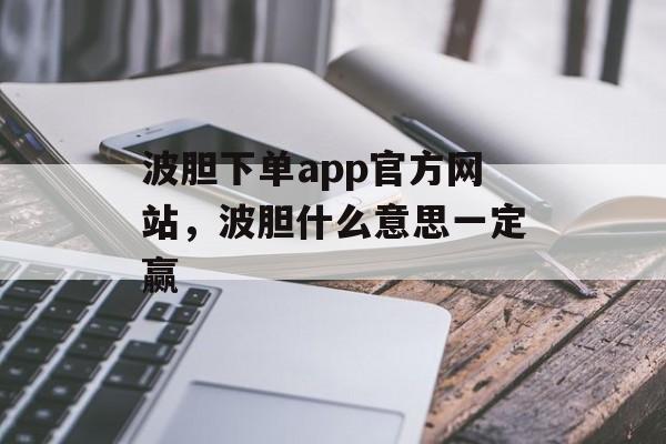 波胆下单app官方网站，波胆什么意思一定赢